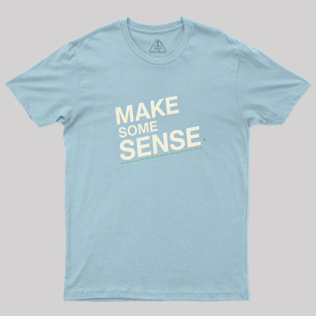 Make Some Sense Geek T-Shirt