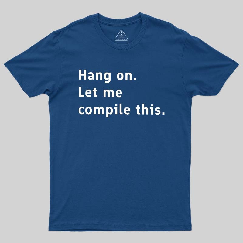 Hang On Let Me Compile This Geek T-Shirt