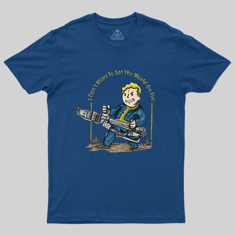 I Do Not Want To Set The World On Fire Geek T-Shirt