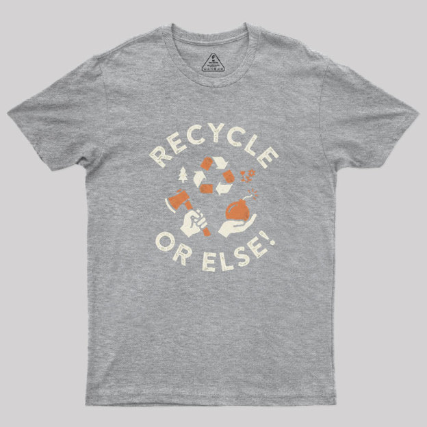Recycle Or Else Geek T-Shirt