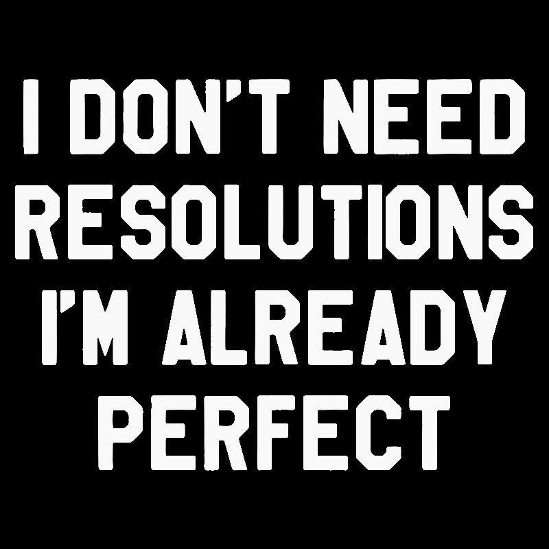 I Don't Need Resolutions Geek T-Shirt