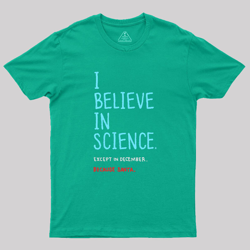 I Believe in Science...Except in December Geek T-Shirt