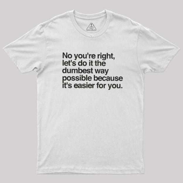 No You are Right Geek T-Shirt