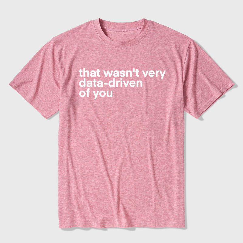 That Wasn't Very Data Driven Of You Ultra Soft Heather Tees