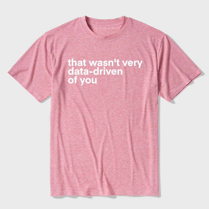 That Wasn't Very Data Driven Of You Ultra Soft Heather Tees