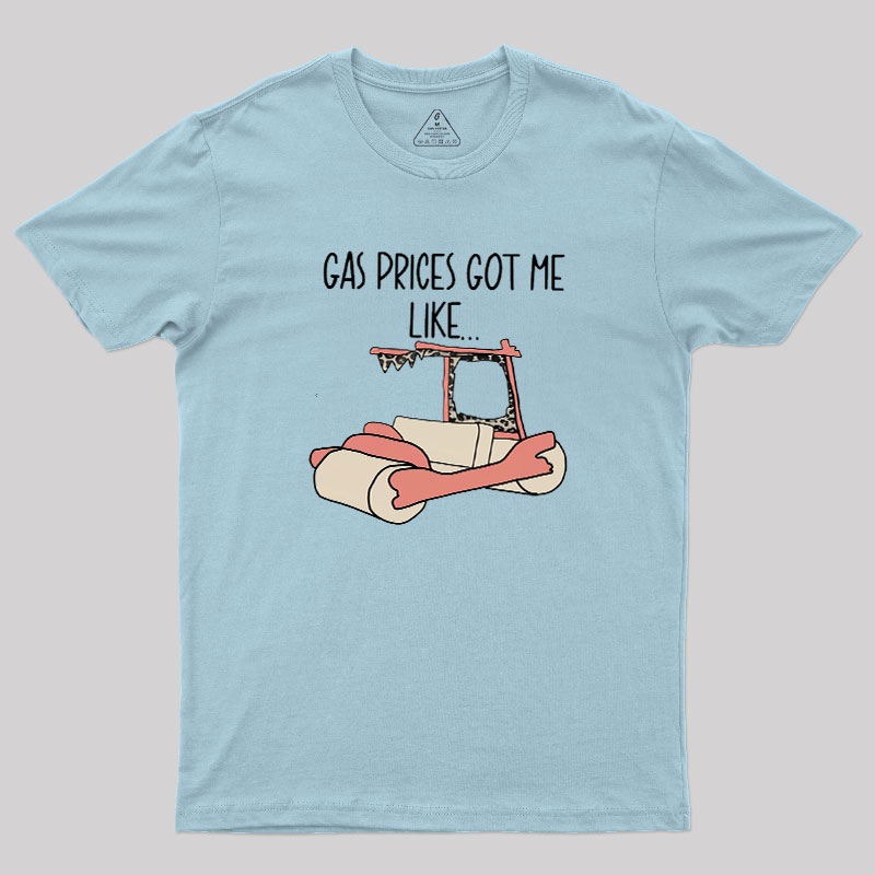 Gas Price Got Me Like Geek T-Shirt