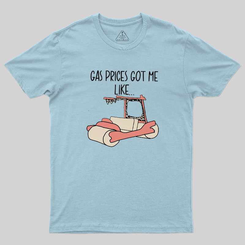 Gas Price Got Me Like Geek T-Shirt
