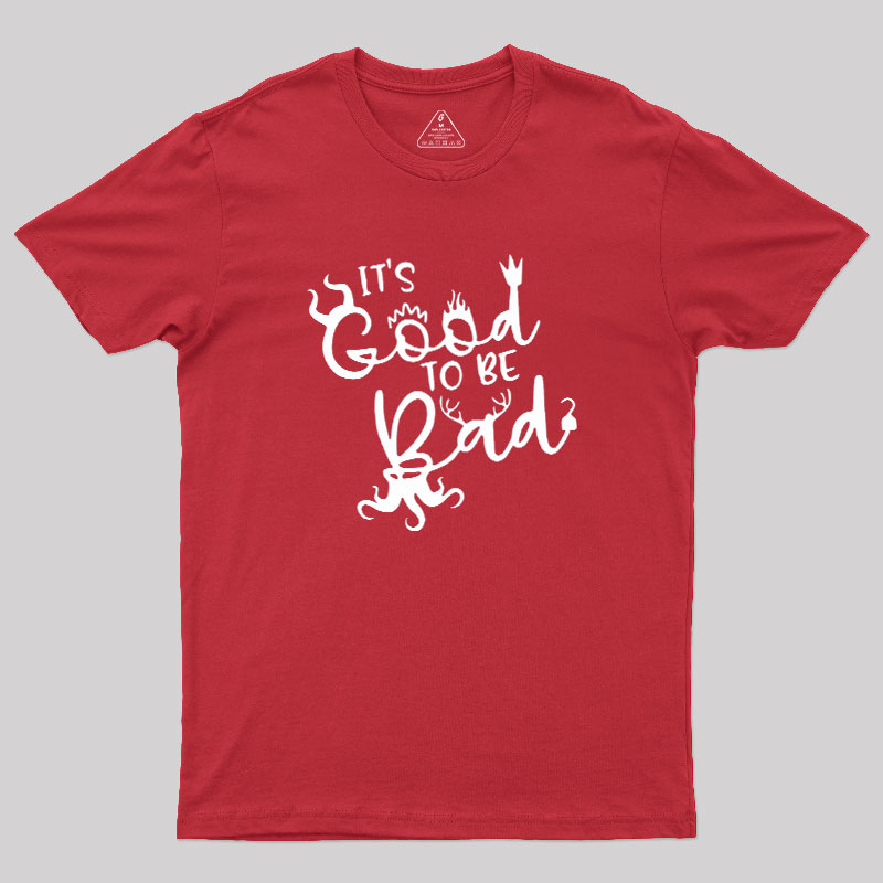 It Is Good To Be Bad Geek T-Shirt