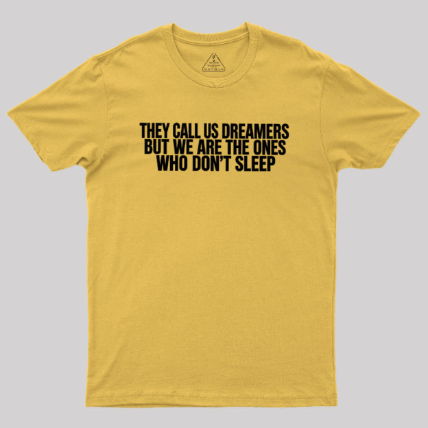 They Call Us Dreamers But We Are The One Who Don't Sleep Geek T-Shirt