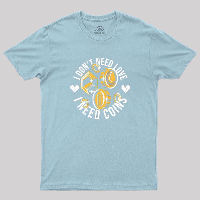 I Dont Need Love Geek T-Shirt