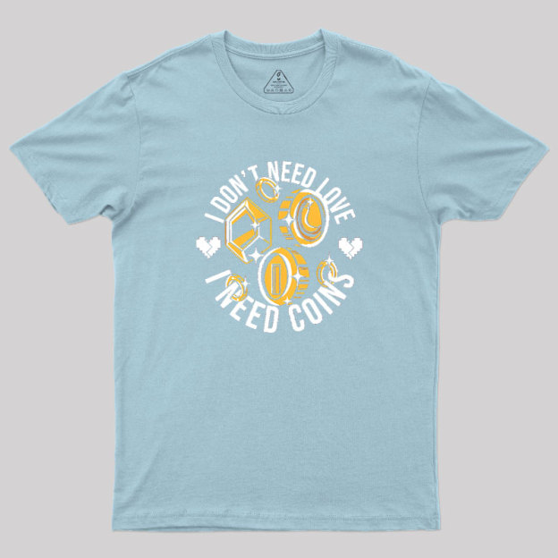 I Dont Need Love Geek T-Shirt