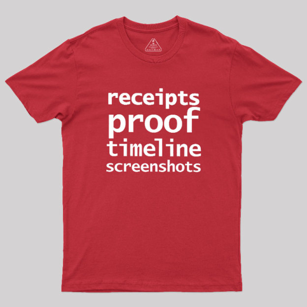 Receipts Proof Timeline Screenshots Geek T-Shirt