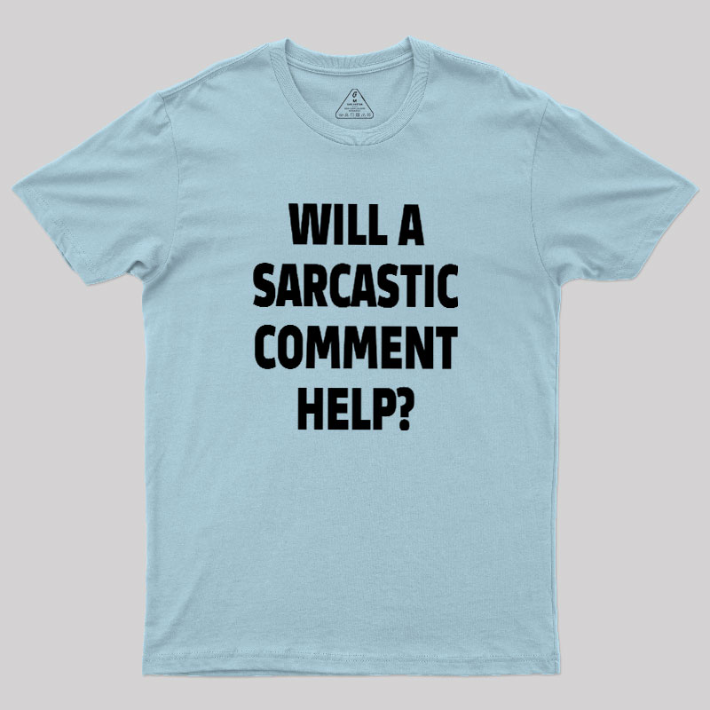 Will a Sarcastic Comment Help Geek T-Shirt