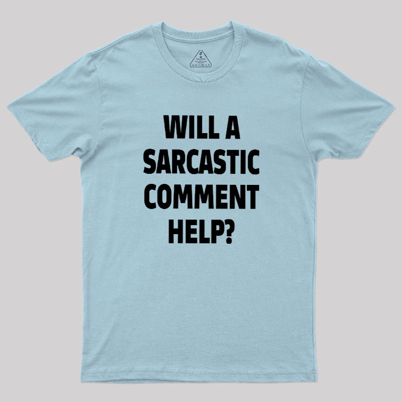 Will a Sarcastic Comment Help Geek T-Shirt