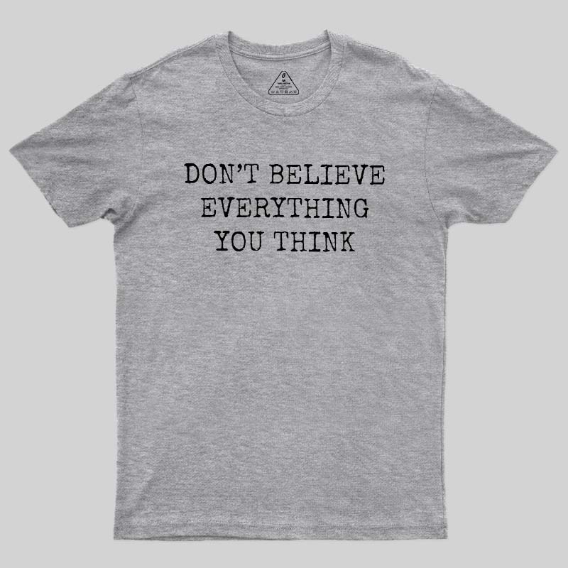 Don’t Believe Everything You Think Geek T-Shirt