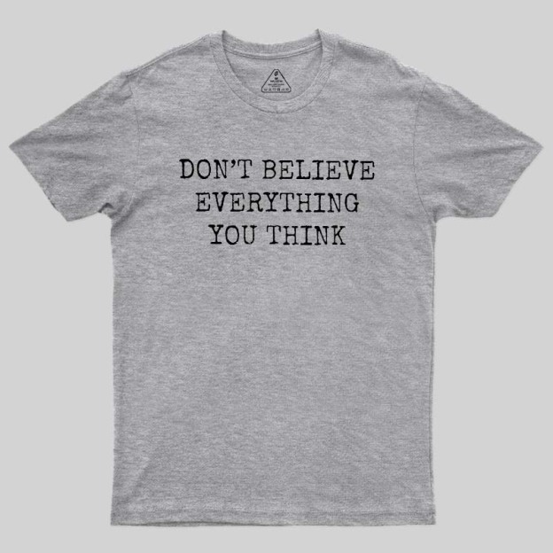Don’t Believe Everything You Think Geek T-Shirt