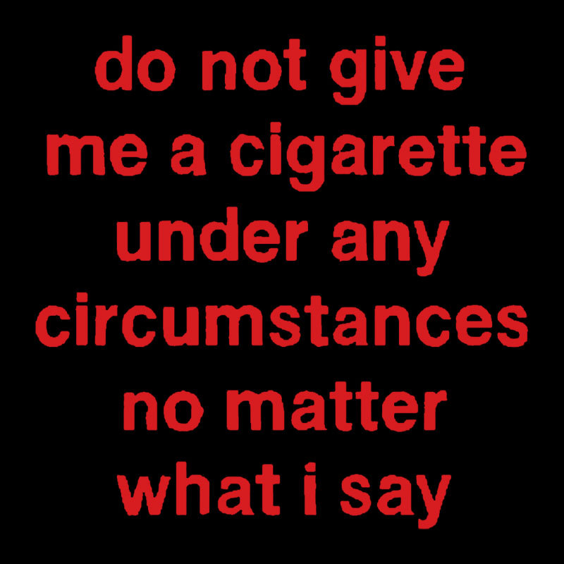 Do Not Give Me A Cigarette Under Any Circumstances Geek T-Shirt
