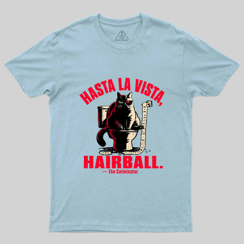 Hasta La Vista Hairball Cat Geek T-Shirt