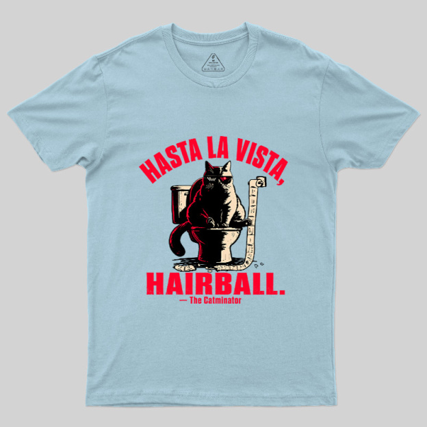 Hasta La Vista Hairball Cat Geek T-Shirt