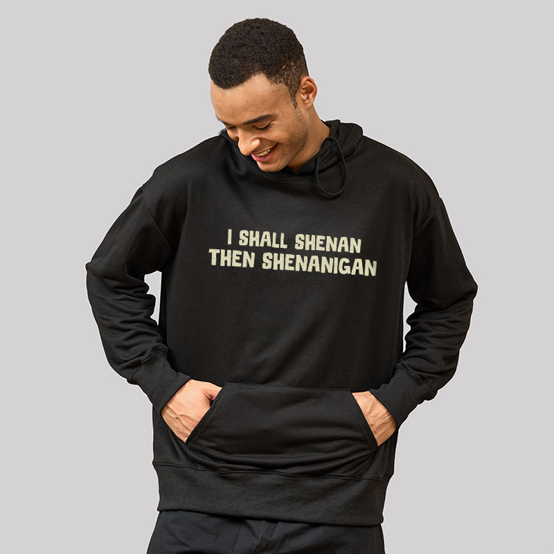 I Shall Shenan Then Shenanigan Geek Hoodie