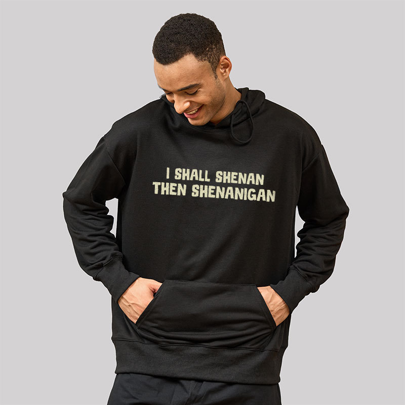 I Shall Shenan Then Shenanigan Geek Hoodie