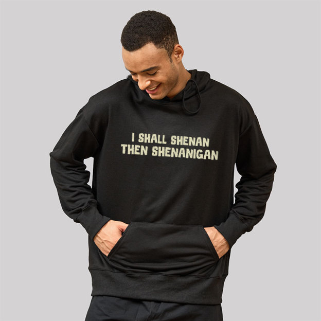 I Shall Shenan Then Shenanigan Geek Hoodie