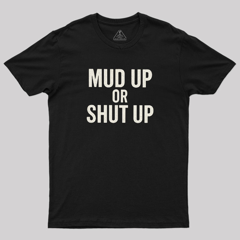 Mud Up Or Shut Up Geek T-Shirt