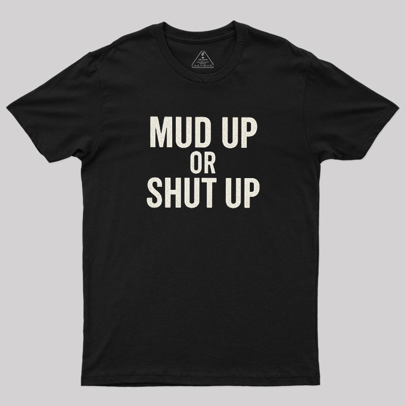 Mud Up Or Shut Up Geek T-Shirt