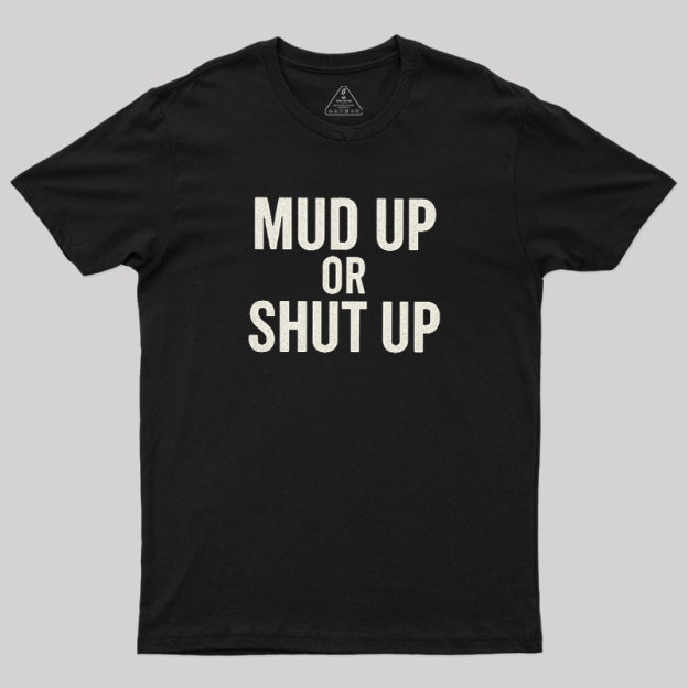 Mud Up Or Shut Up Geek T-Shirt