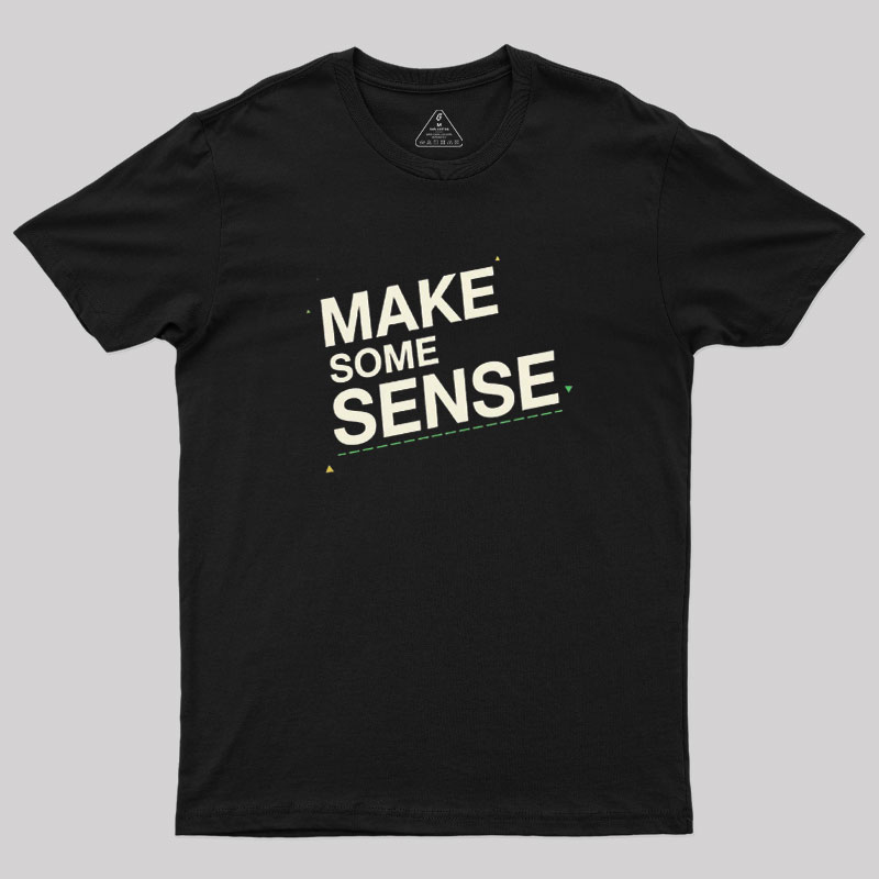 Make Some Sense Geek T-Shirt