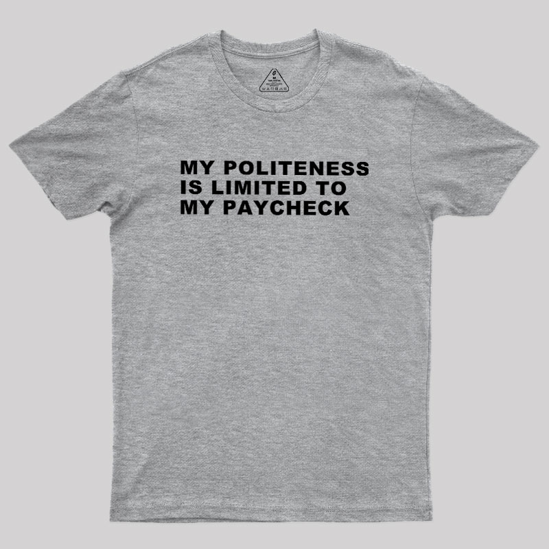 My Politeness Is Limited To My Paycheck Geek T-Shirt