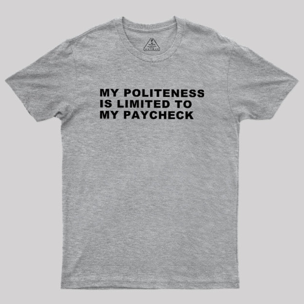 My Politeness Is Limited To My Paycheck Geek T-Shirt