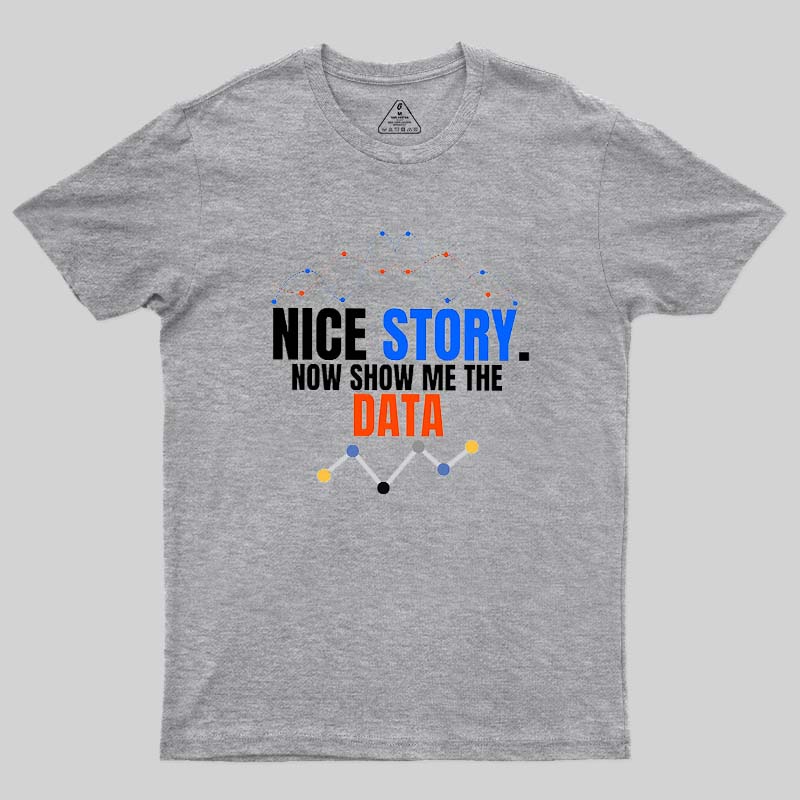 Nice Story Now Show Me The Data Geek T-Shirt