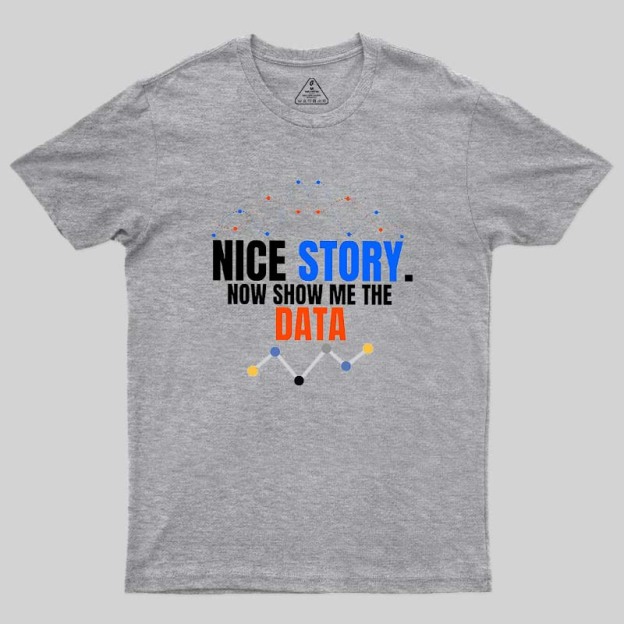 Nice Story Now Show Me The Data Geek T-Shirt