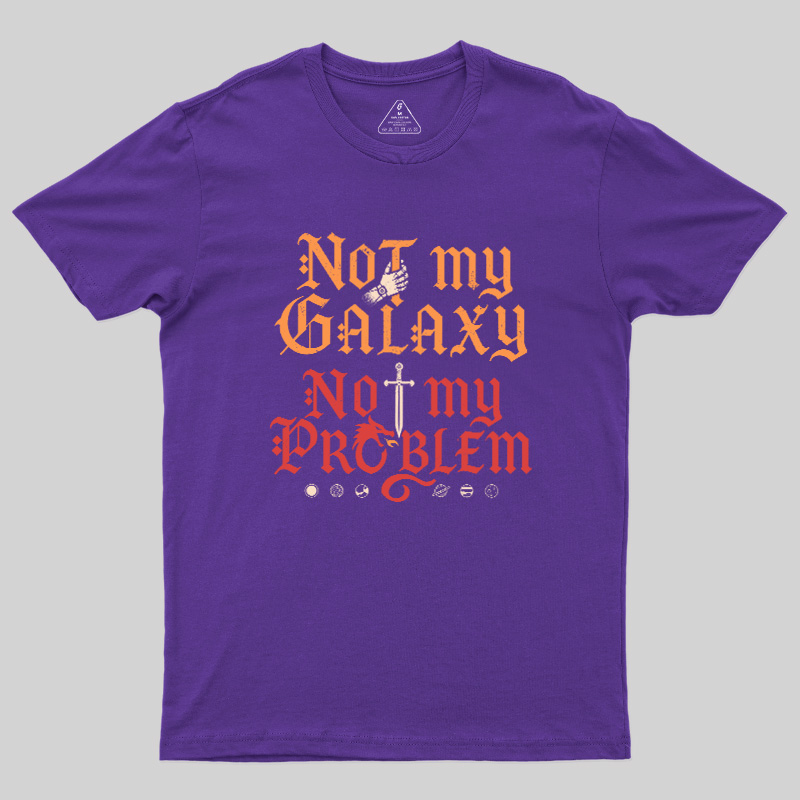 Not My Galaxy Not My Problem Geek T-Shirt
