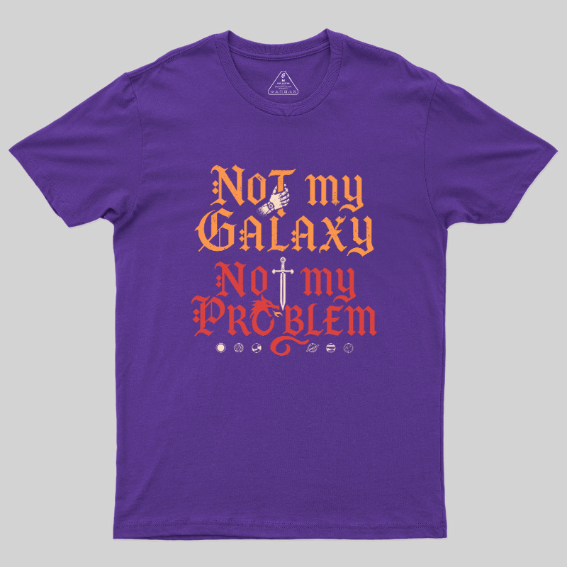 Not My Galaxy Not My Problem Geek T-Shirt