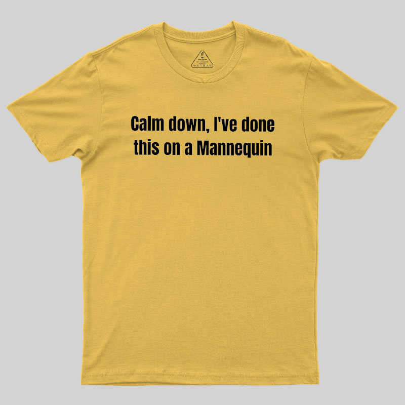 Calm Down I Have Done This On A Mannequin Geek T-Shirt