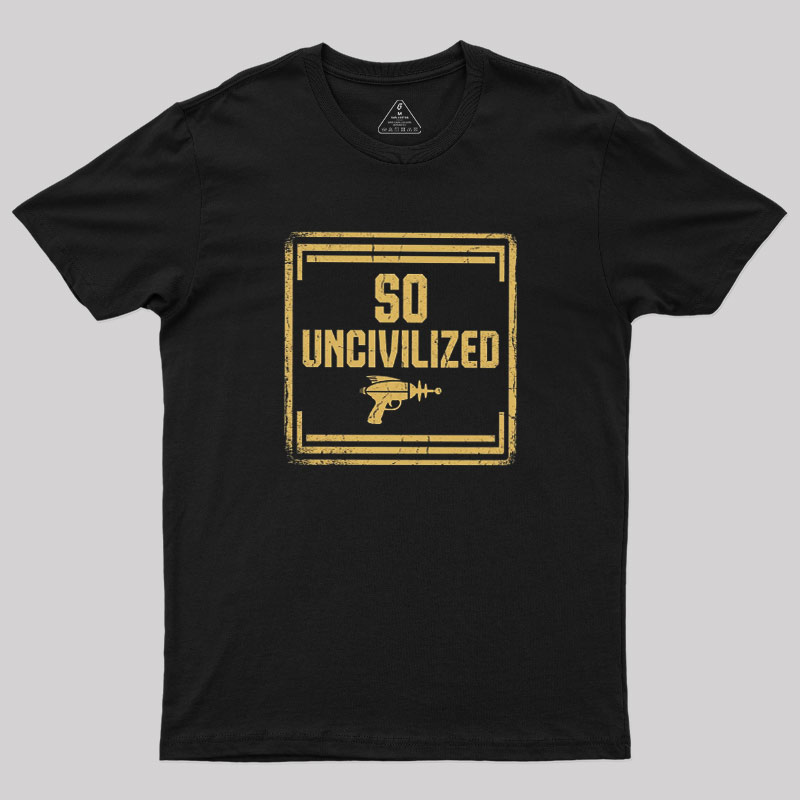 So Uncivilized Geek T-Shirt