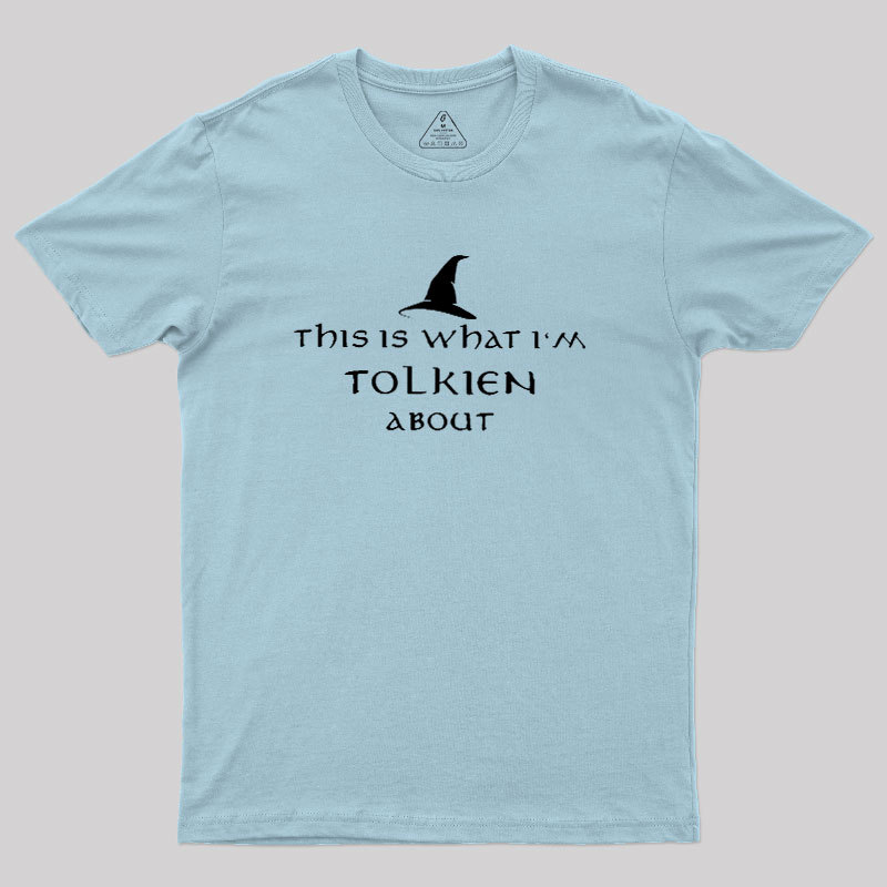 What I��m Tolkien About Geek T-Shirt
