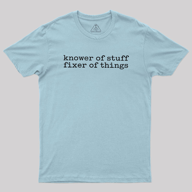 Knower Of Stuff Fixer Of Things Geek T-Shirt