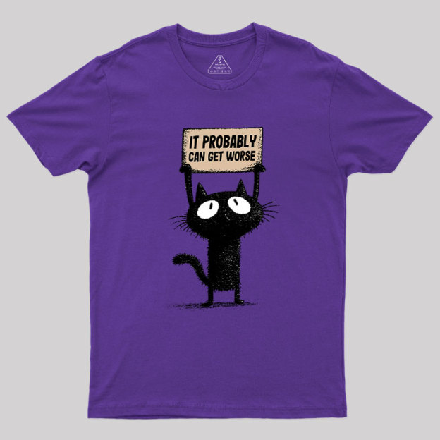 It Probably Can Get Worse Geek T-Shirt