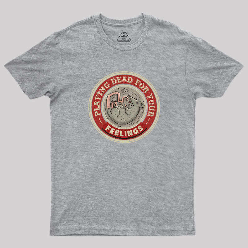 Playing Dead For Your Feelings Geek T-Shirt