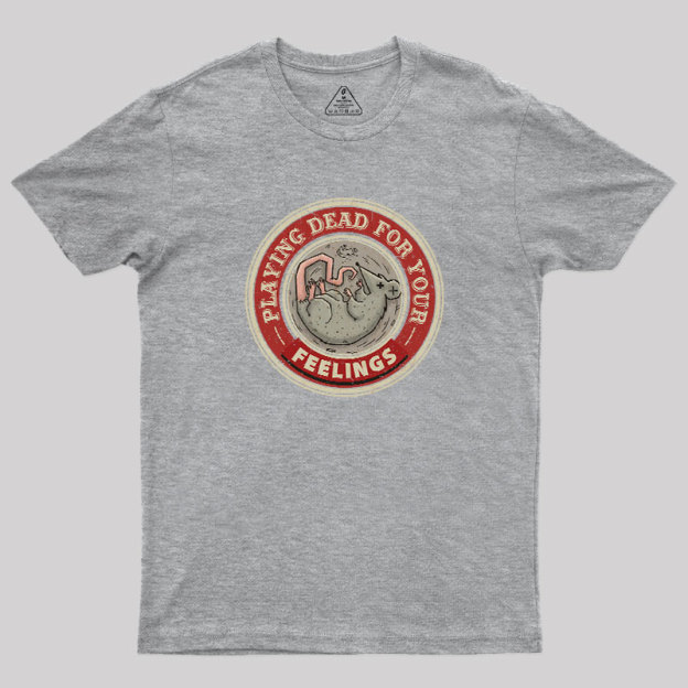Playing Dead For Your Feelings Geek T-Shirt
