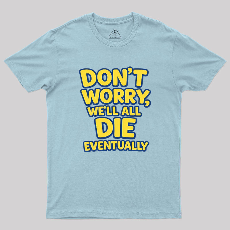 We Will All Die Eventually Geek T-Shirt