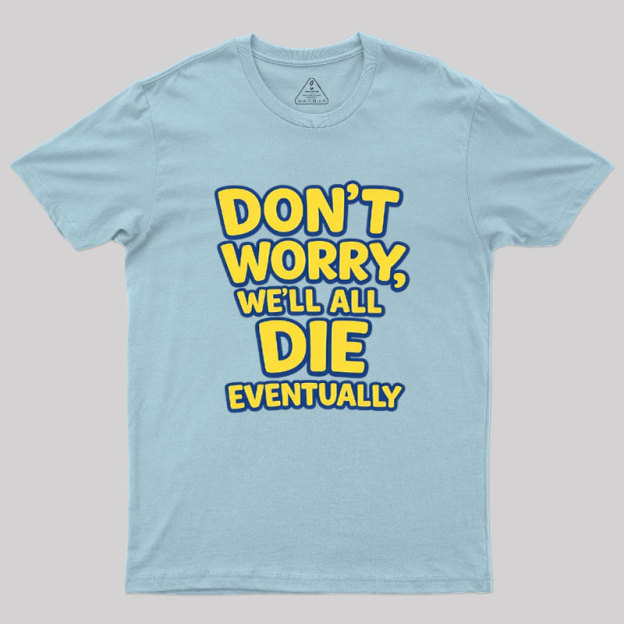 We Will All Die Eventually Geek T-Shirt