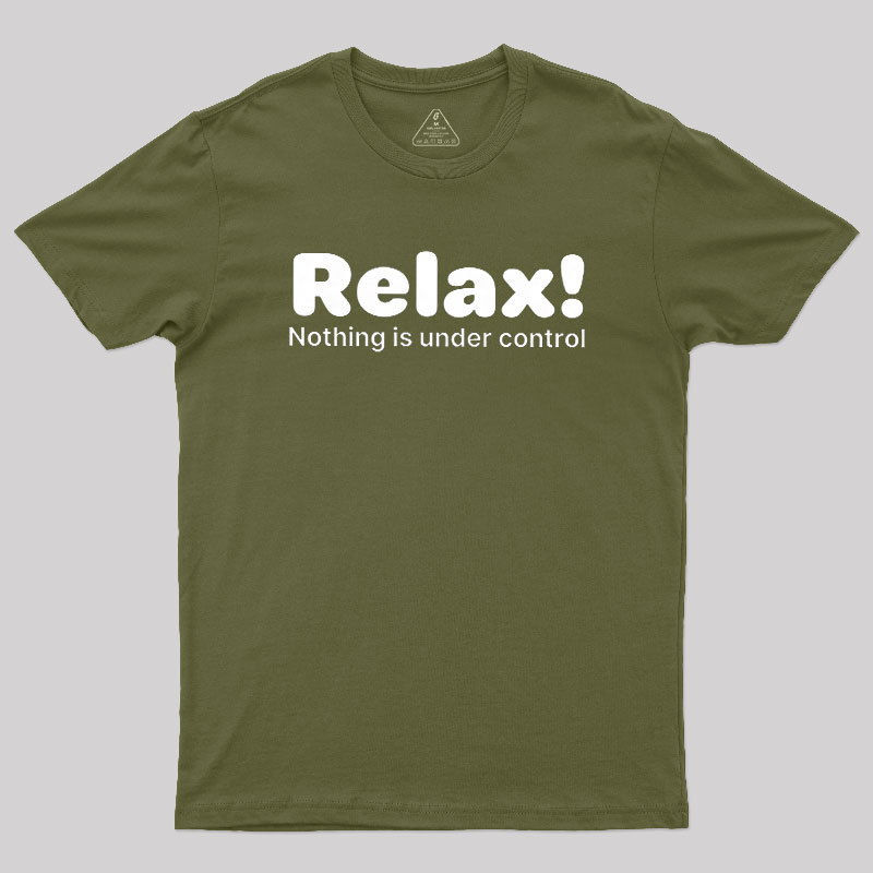Relax! Nothing is Under Control Geek T-Shirt