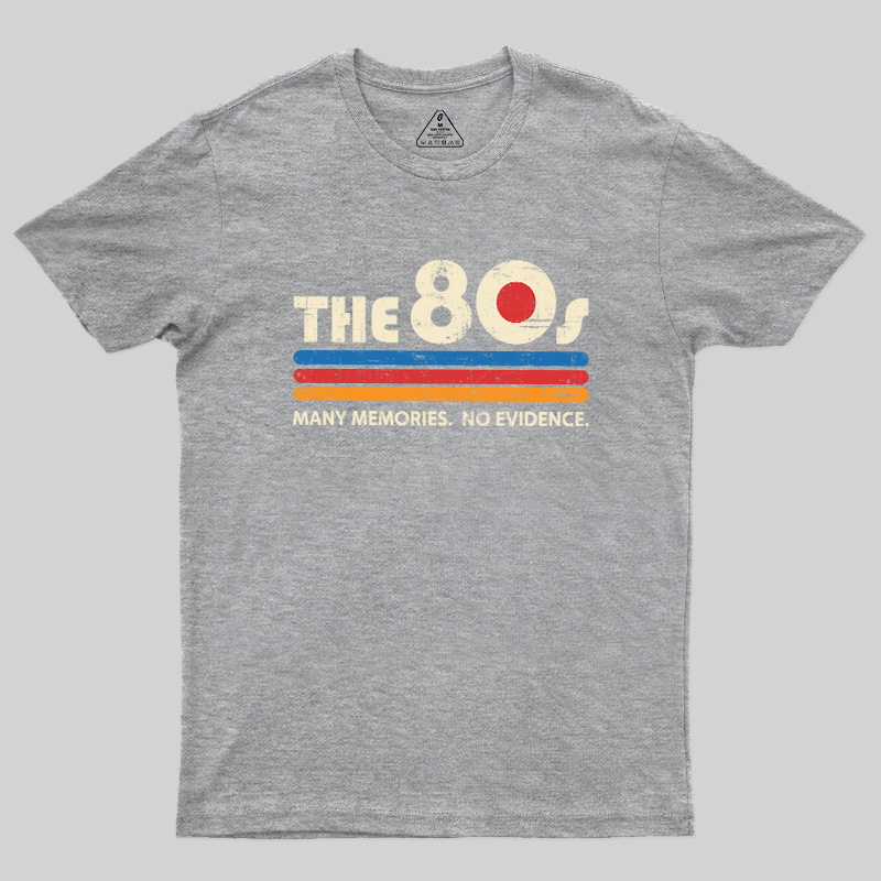 The 80s Many Memories No Evidence Geek T-Shirt