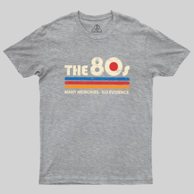 The 80s Many Memories No Evidence Geek T-Shirt