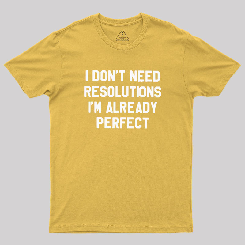 I Don't Need Resolutions Geek T-Shirt