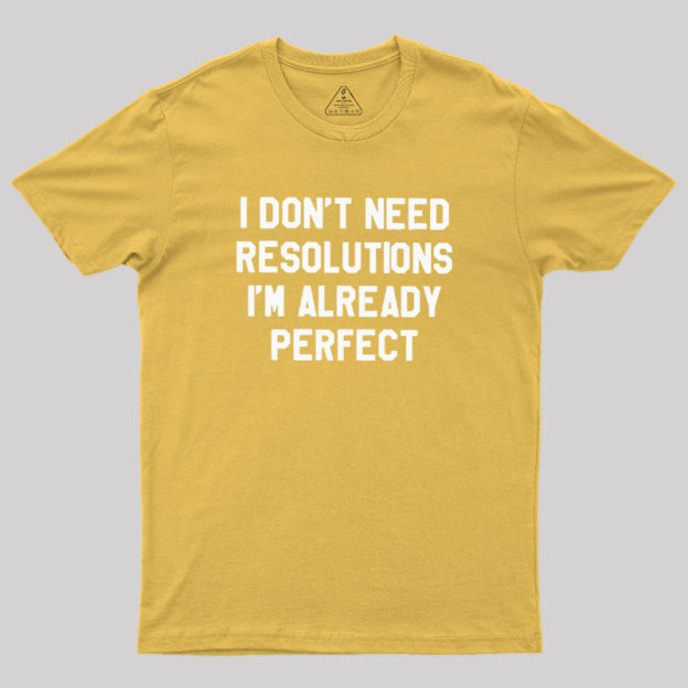 I Don't Need Resolutions Geek T-Shirt